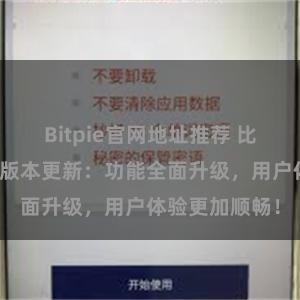 Bitpie官网地址推荐 比特派钱包最新版本更新：功能全面升级，用户体验更加顺畅！