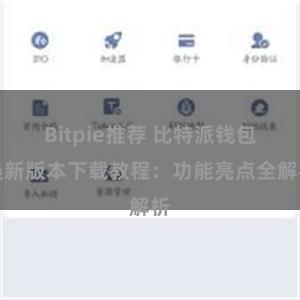 Bitpie推荐 比特派钱包最新版本下载教程：功能亮点全解析