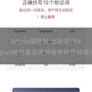 Bitpie国际版 比特派(Bitpie)钱包是否支持硬件钱包对接？