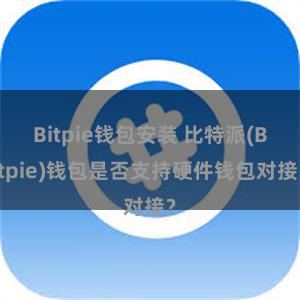 Bitpie钱包安装 比特派(Bitpie)钱包是否支持硬件钱包对接？