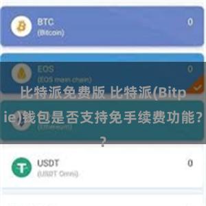 比特派免费版 比特派(Bitpie)钱包是否支持免手续费功能？