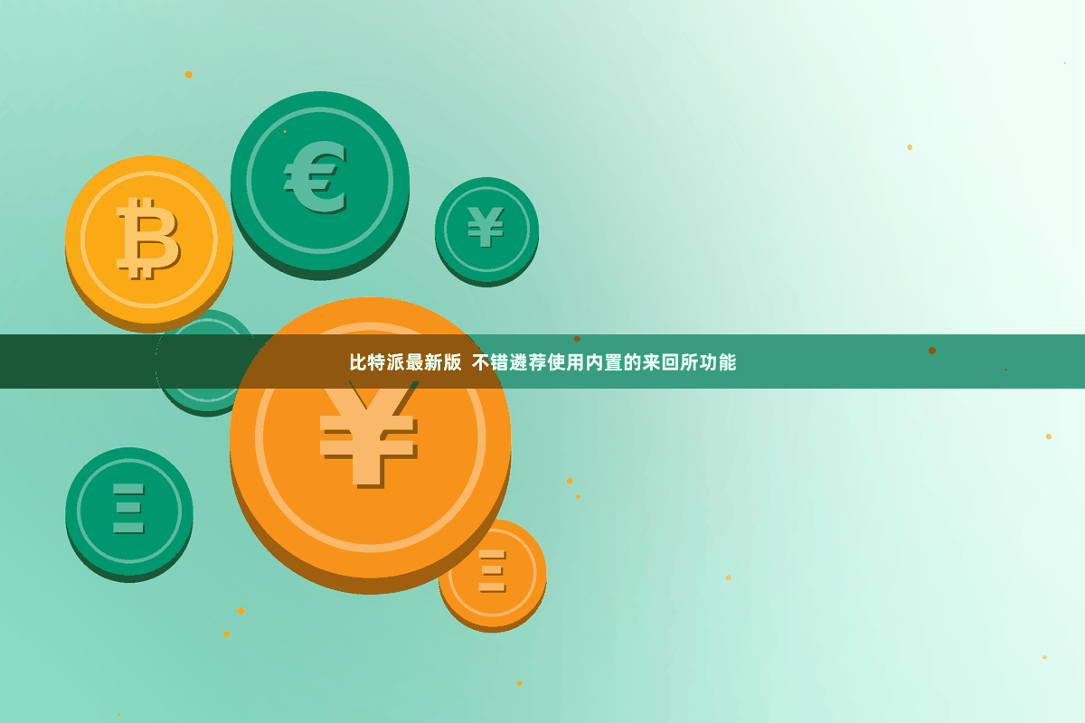 比特派最新版  不错遴荐使用内置的来回所功能