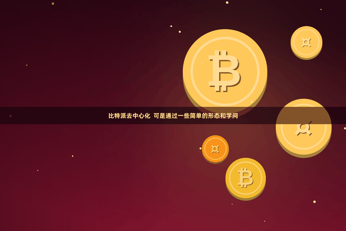 比特派去中心化  可是通过一些简单的形态和学问
