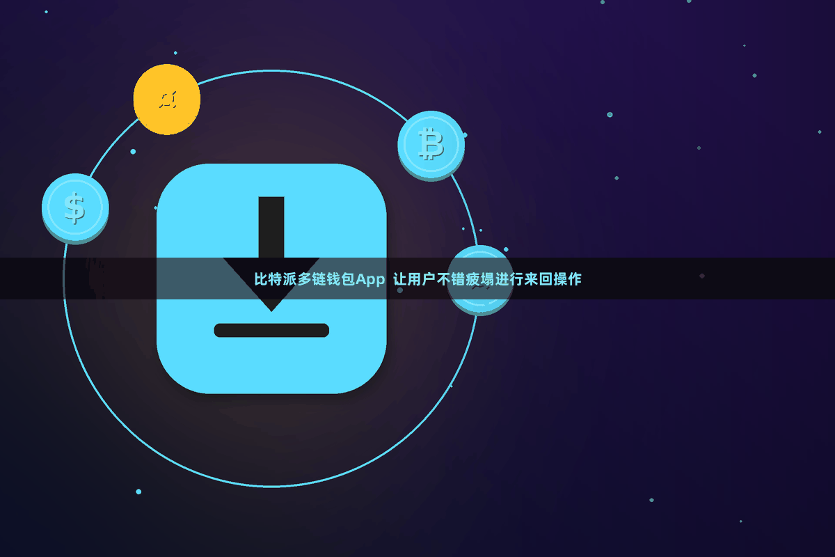 比特派多链钱包App  让用户不错疲塌进行来回操作